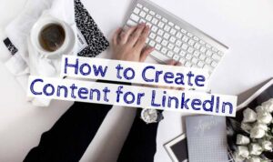 Creating Content for LinkedIn